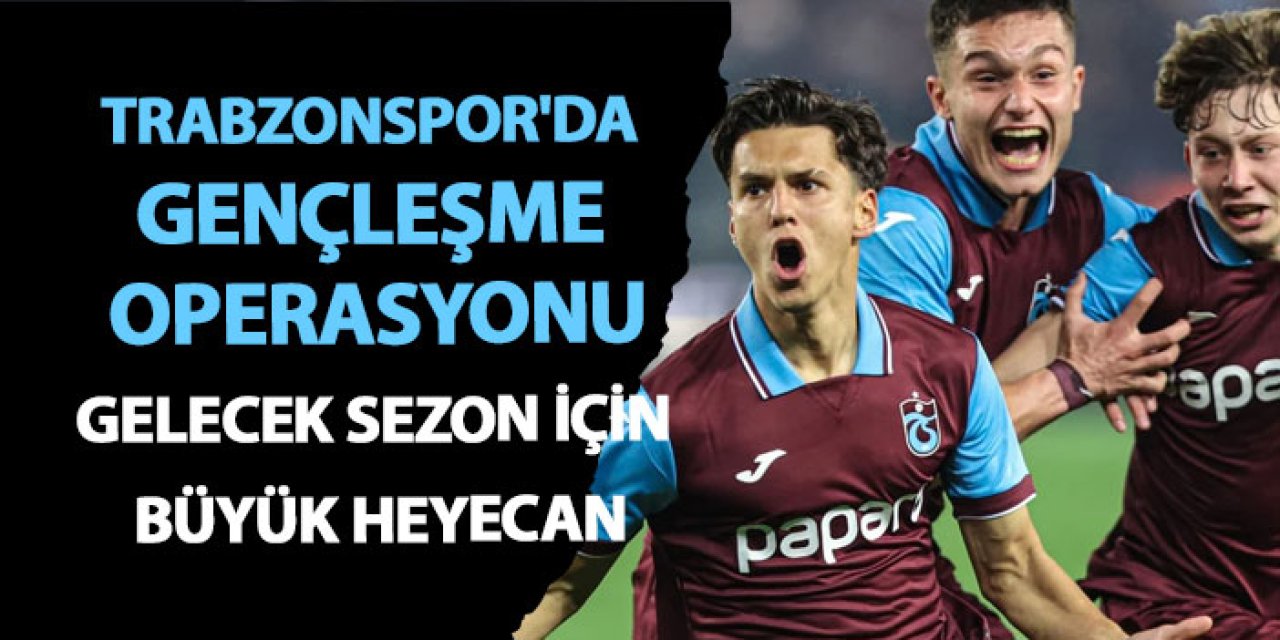Trabzonspor'da gençleşme operasyonu! Gelecek sezonda olması beklenen isimler