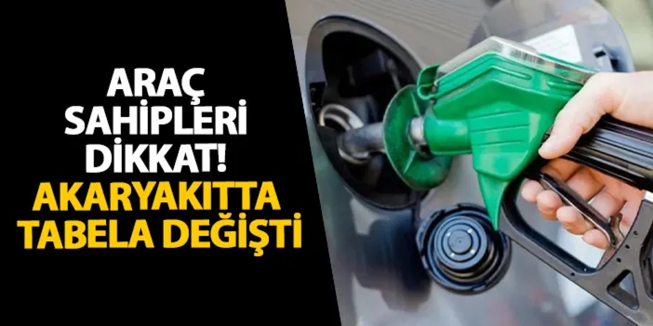 Araç sahipleri dikkat! Akaryakıtta tabela değişti