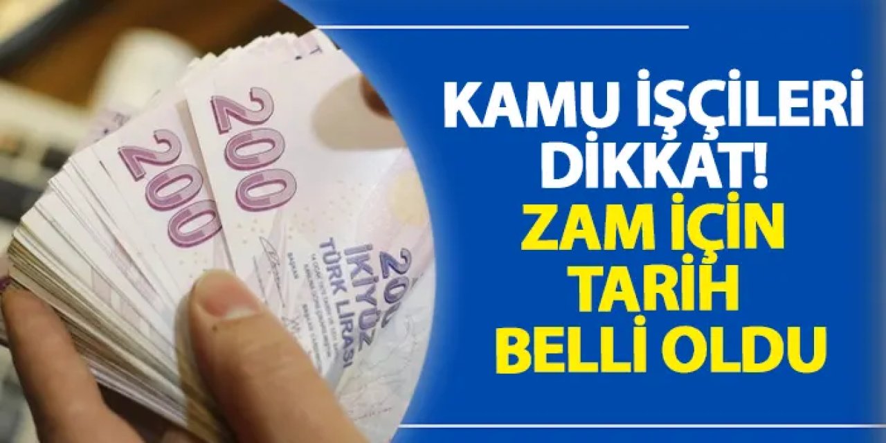 Kamu işçileri dikkat! Zam için tarih belli oldu