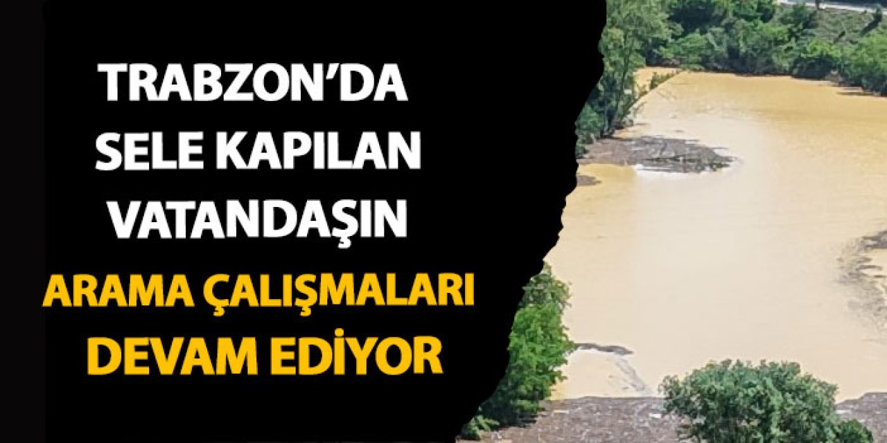 Sele kapılan Hüseyin Aydının arama çalışmaları devam ediyor!