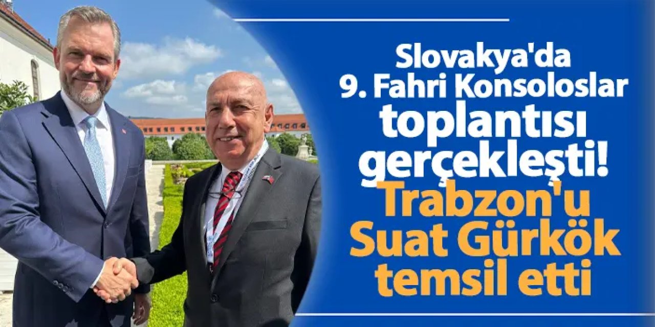 Slovakya'da 9. Fahri Konsoloslar Toplantısı Gerçekleşti! Trabzon'u Suat Gürkök Temsil Etti