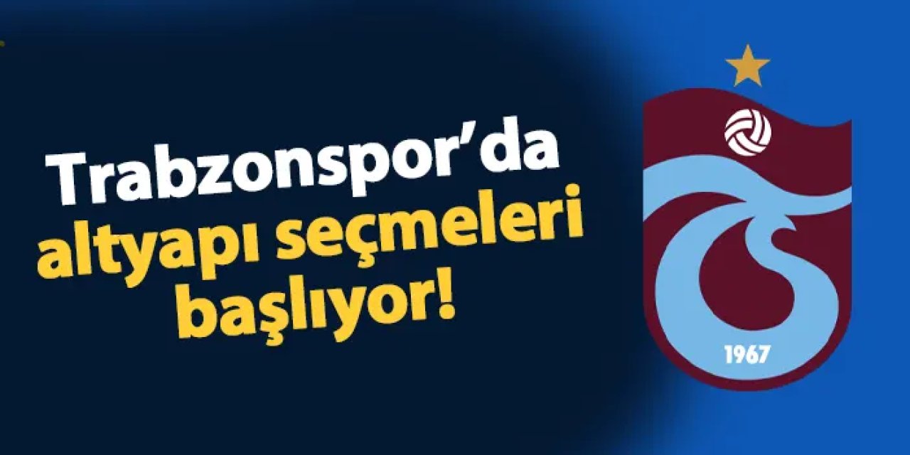 Trabzonspor'da altyapı seçmeleri başlıyor