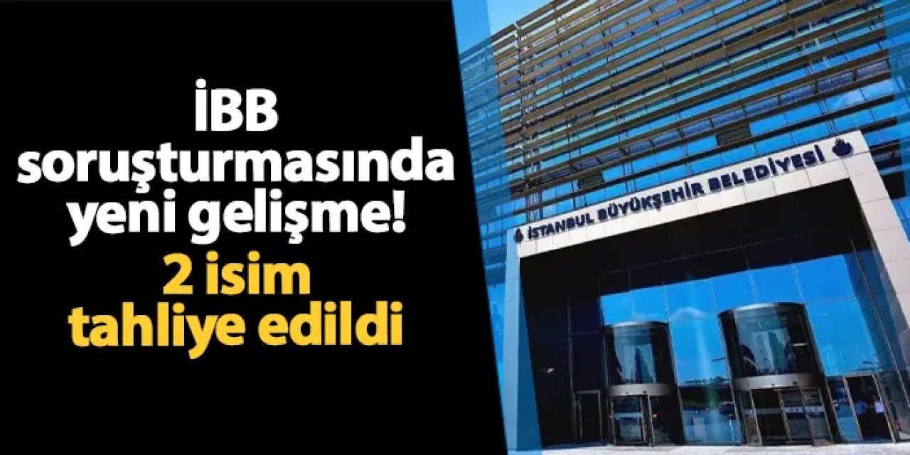 İBB soruşturmasında 2 isim tahliye edildi