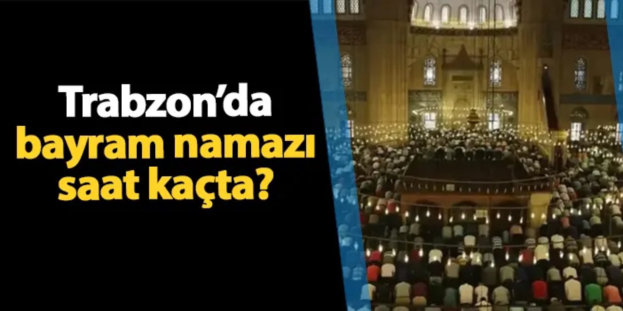Trabzon'da bu yıl Kurban Bayramı namazı 05.25'te kılınacak. 05.06.2025