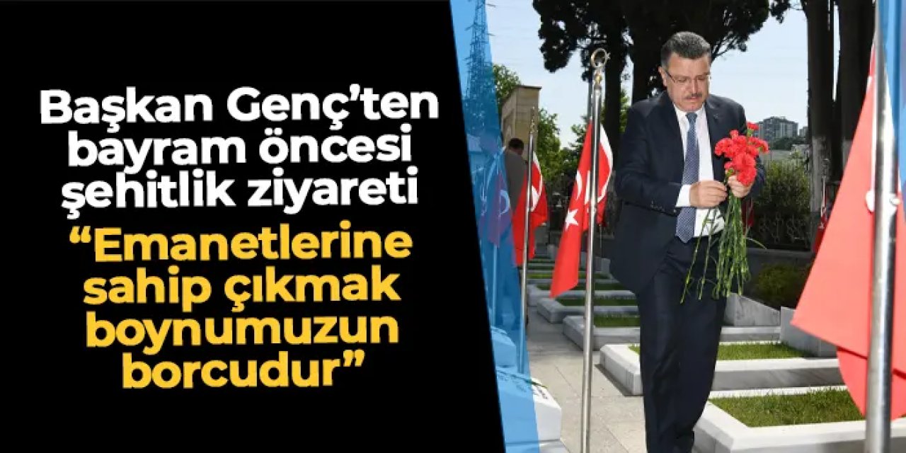 Başkan Genç'ten bayram öncesi şehitlik ziyareti