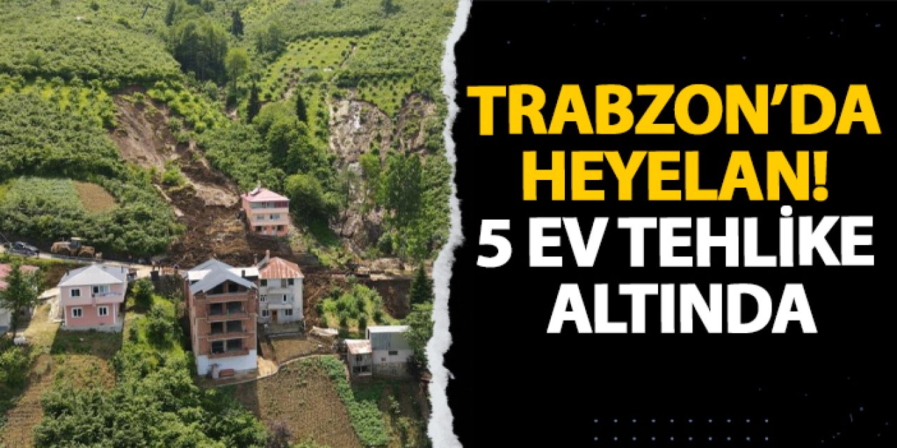 Trabzon’da heyelan! 5 ev tehlike altında