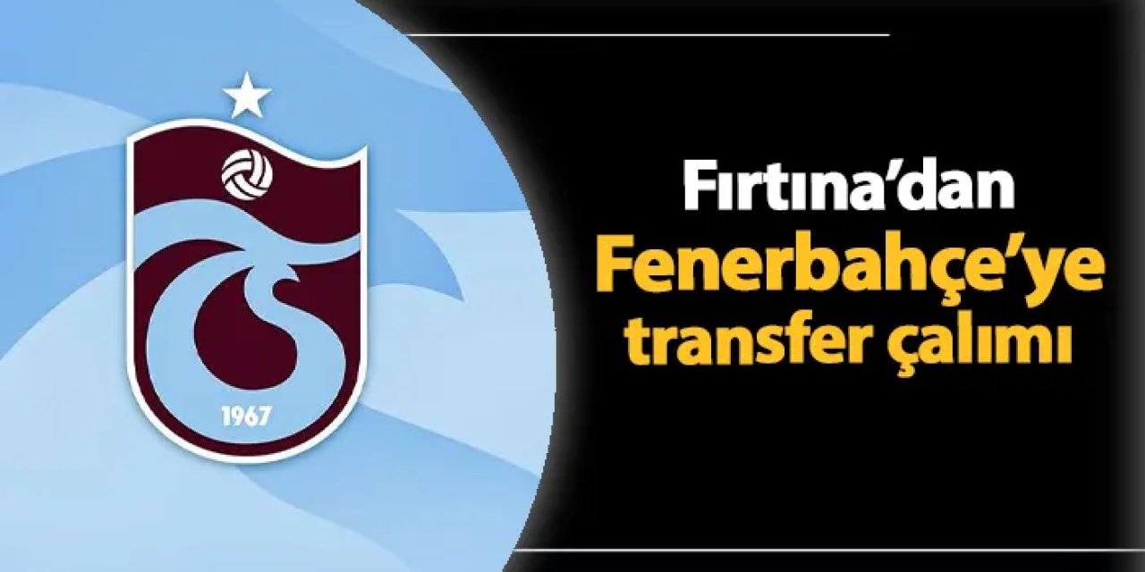 Trabzonspor'dan Fenerbahçe'ye transfer çalımı!