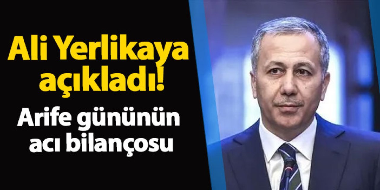 Ali Yerlikaya açıkladı! İşte arife günü kaza bilançosu