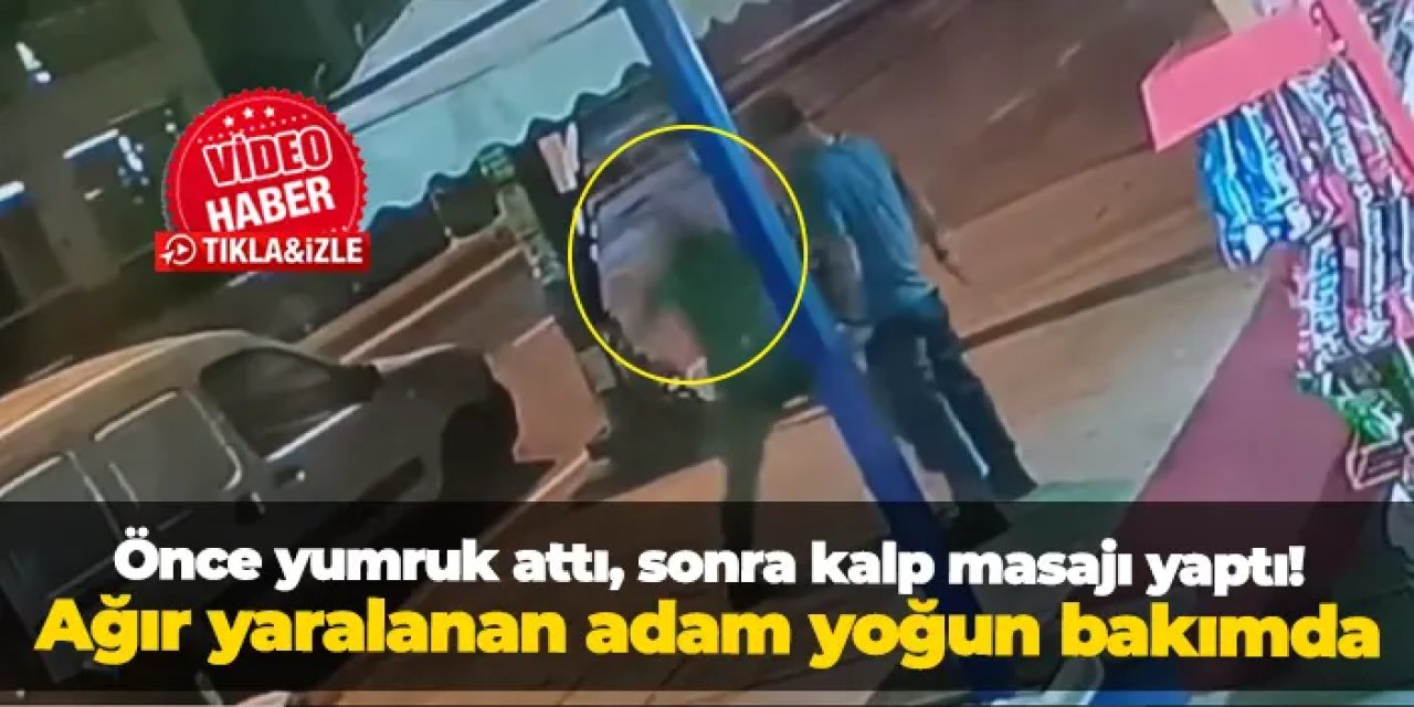 Önce yumruk attı, sonra kalp masajı yaptı: Ağır yaralanan adam yoğun bakımda