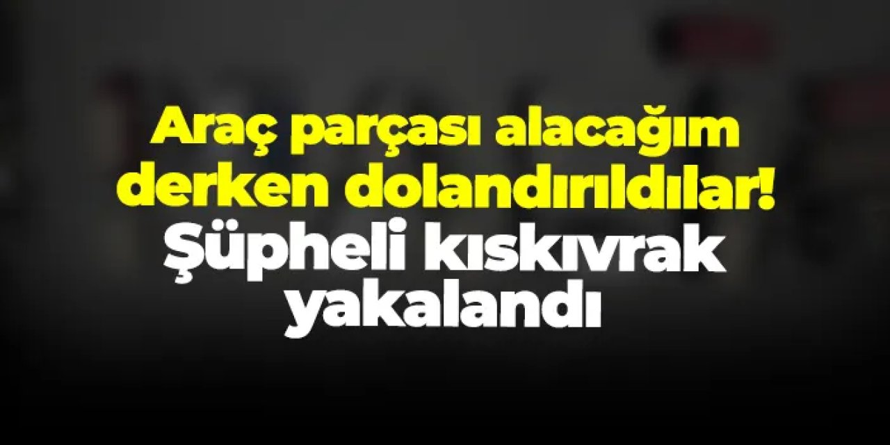 Araç parçası alacağım derken dolandırıldılar: Operasyon Bayburt’ta başladı, Antalya’da bitti