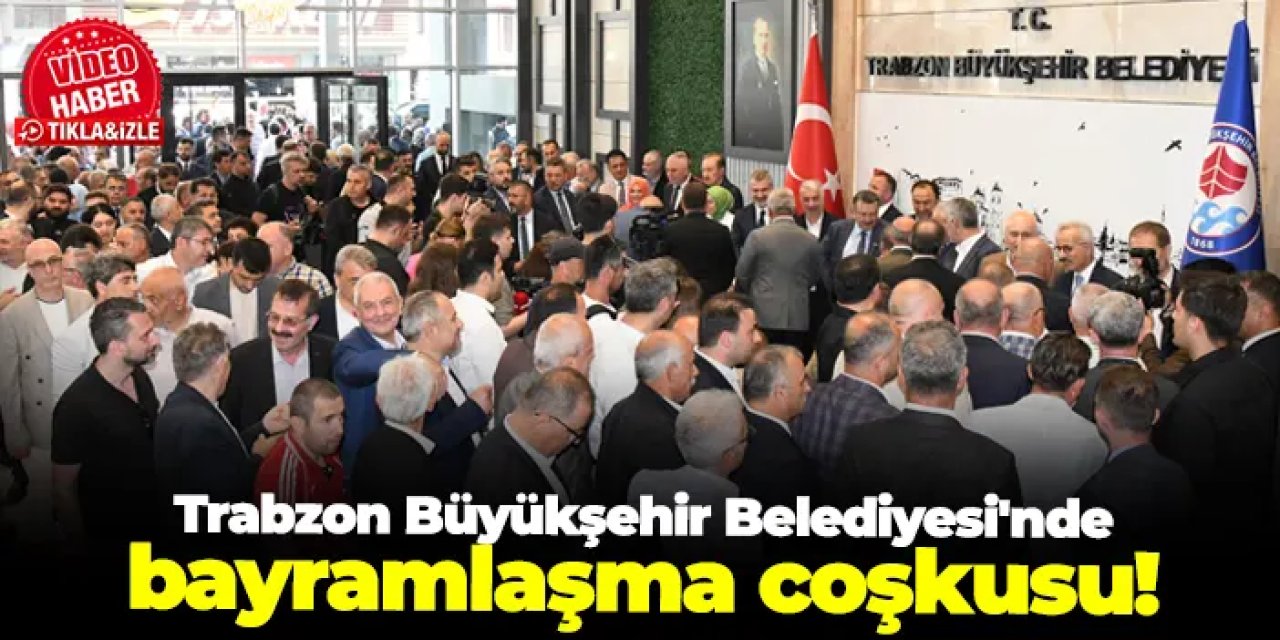 Trabzon Büyükşehir Belediyesi'nde bayramlaşma coşkusu