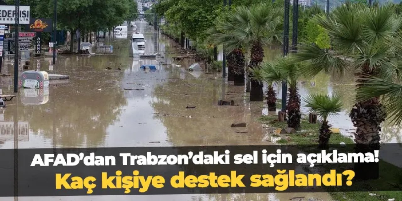AFAD'dan Trabzon'daki sel için açıklama: Kaç kişiye destek sağlandı?