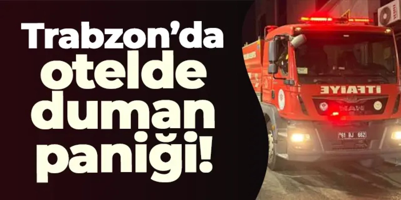 Trabzon’da otelde duman paniği!