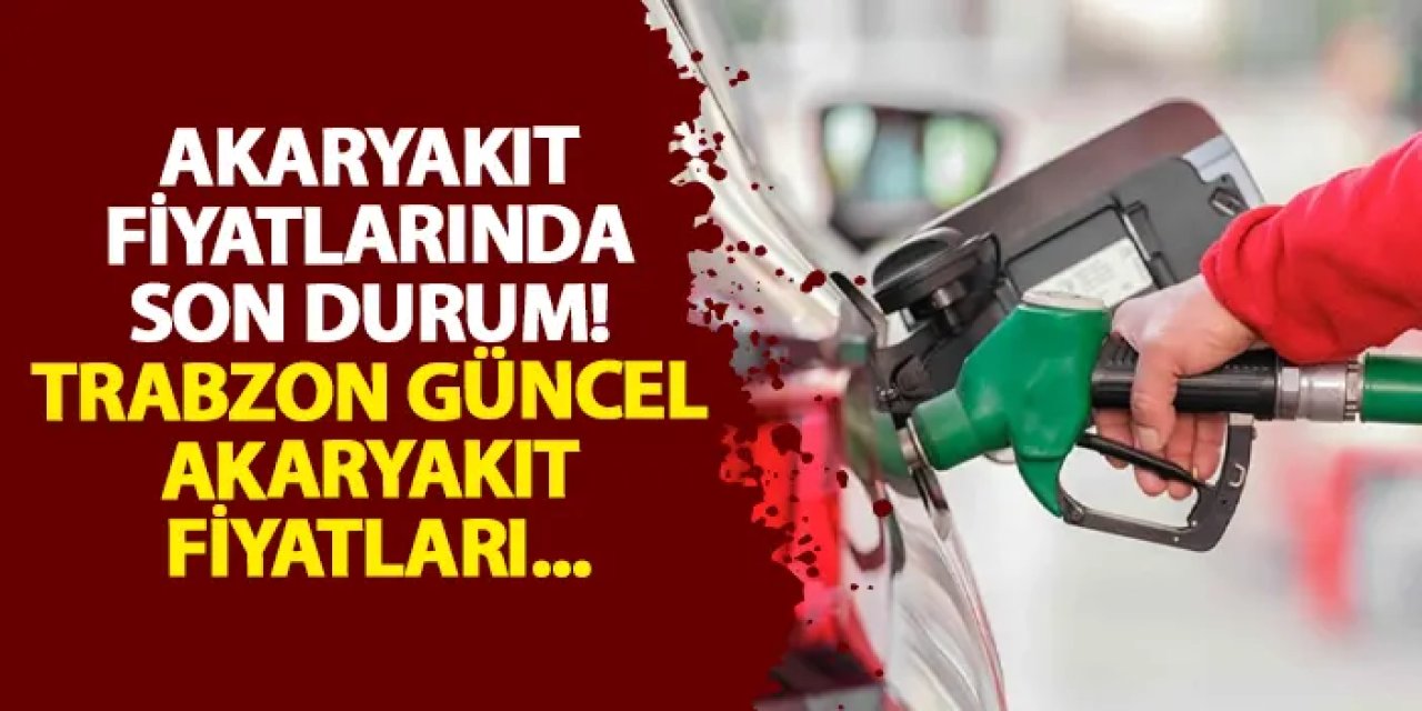 Akaryakıt fiyatlarında son durum! 8 Haziran Trabzon güncel akaryakıt fiyatları...