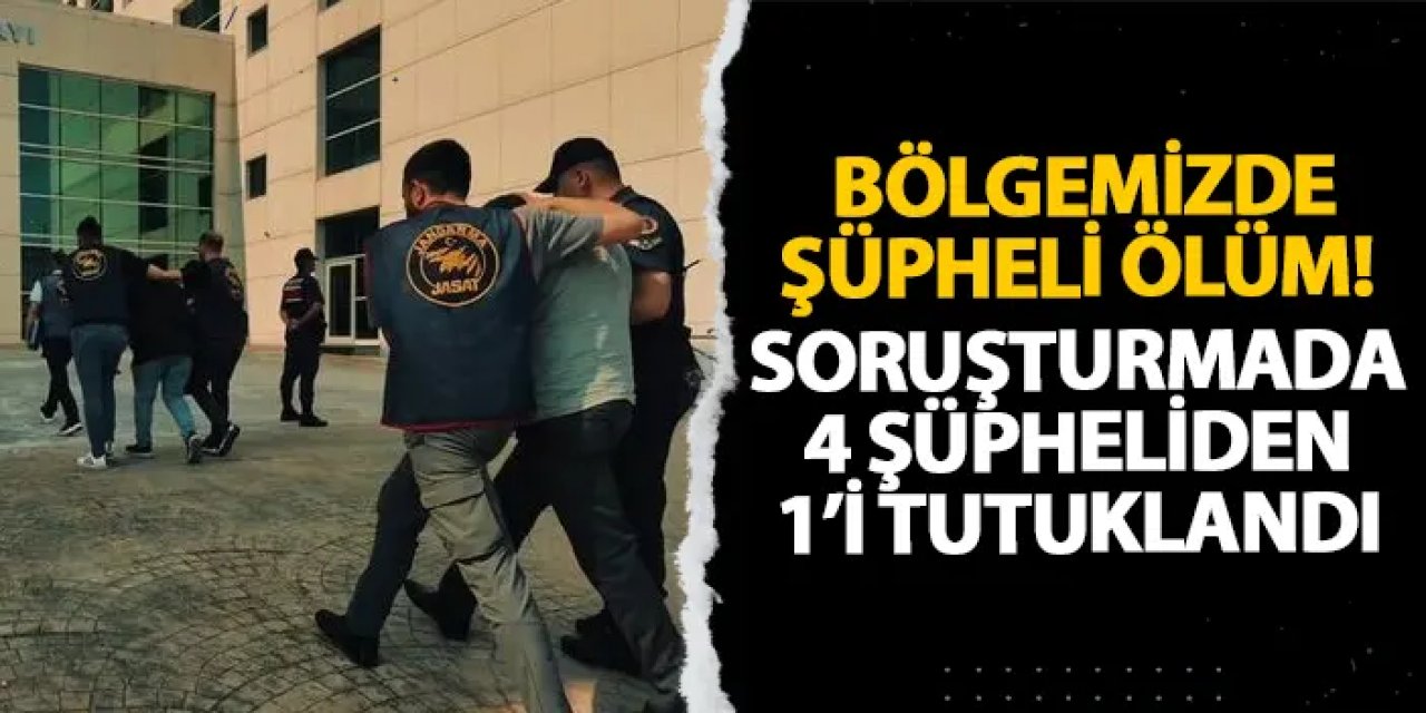 Ordu’da şüpheli ölüm! Soruşturmada 4 şüpheliden 1’i tutuklandı