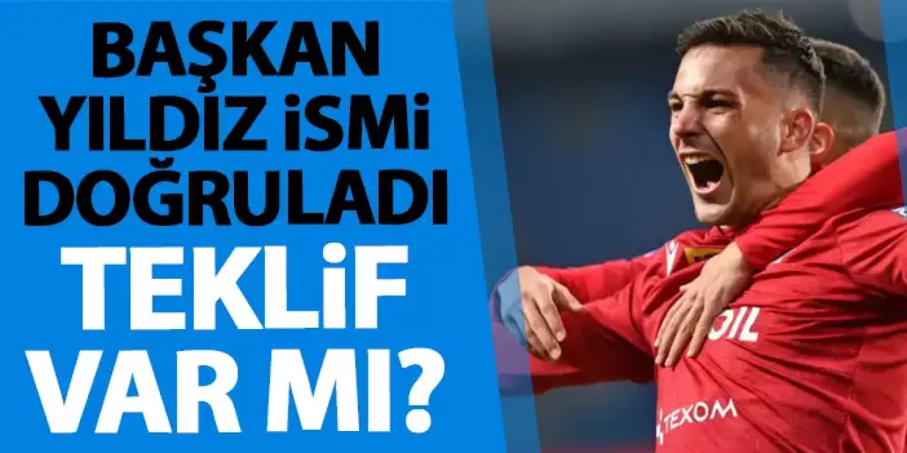 Başkan'dan flaş açıklama! Yıldız isim için Trabzonspor iddialarını doğruladı!