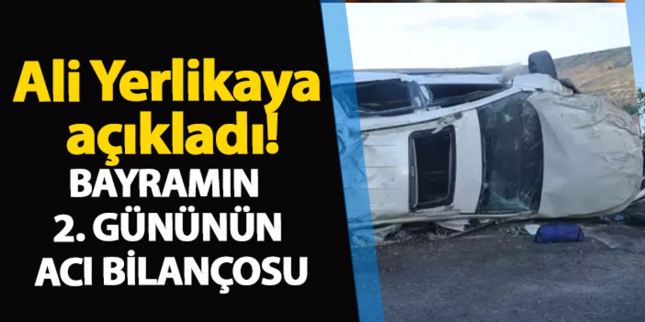 Bakan Yerlikaya açıkladı! Bayramın 2. Gününün acı bilançosu