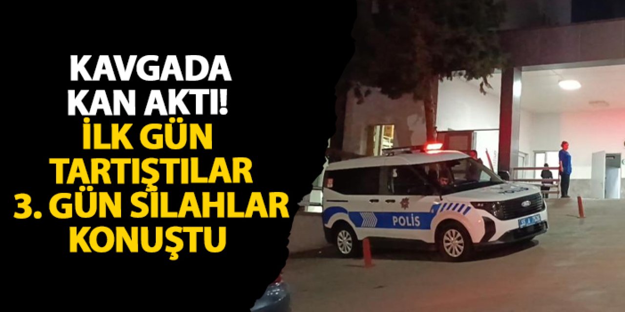 Samsun’da kavgada kan aktı! İlk gün tartıştılar 3. gün silahlar konuştu