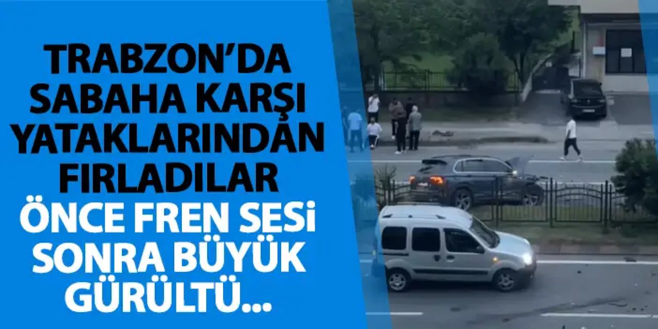 Trabzon’da sabaha karşı korku dolu anlar! Büyük bir gürültü ile uyandılar