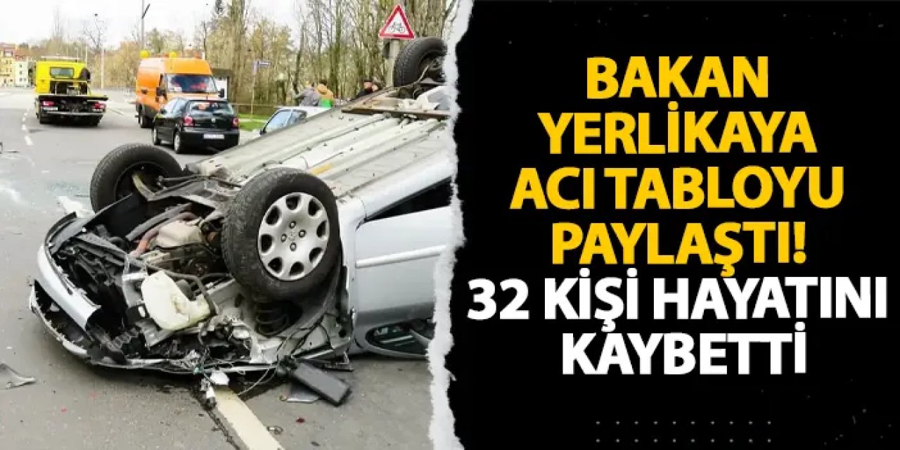 Bakan Yerlikaya acı tabloyu paylaştı! 32 kişi hayatını kaybetti