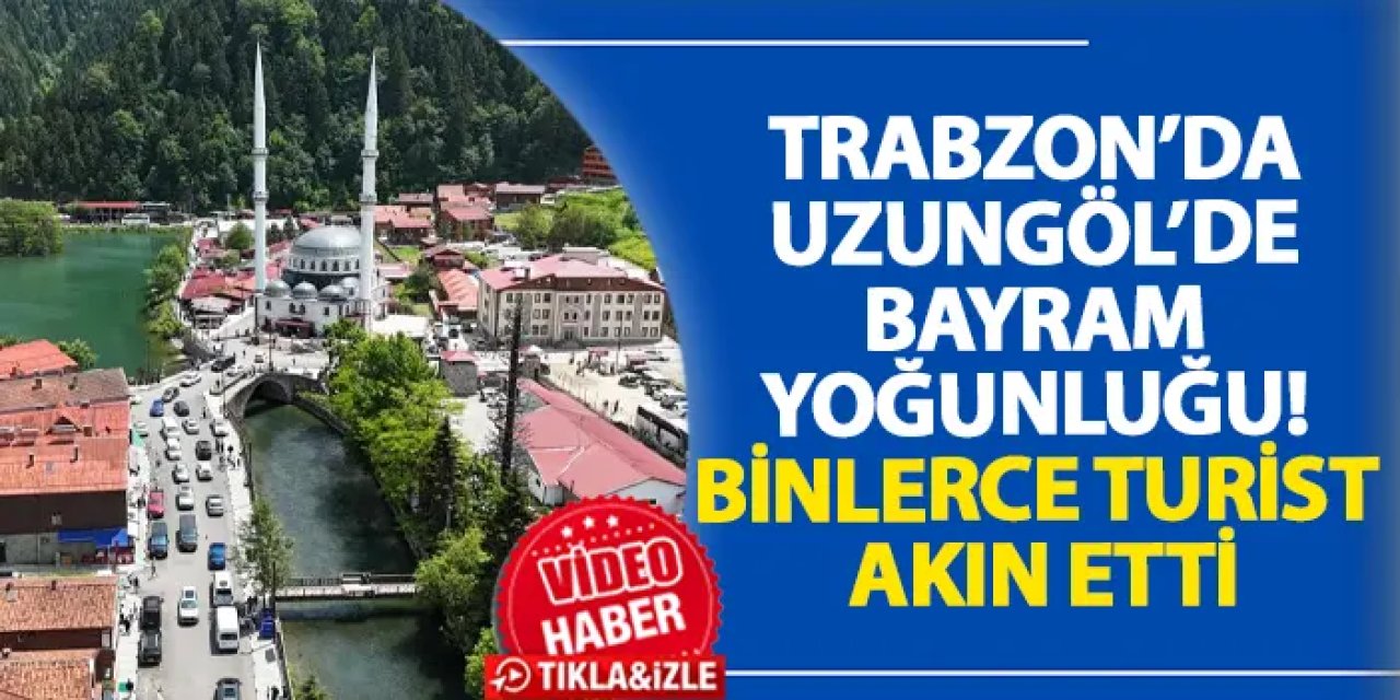 Trabzon’da Uzungöl’de bayram yoğunluğu! Binlerce turist akın etti