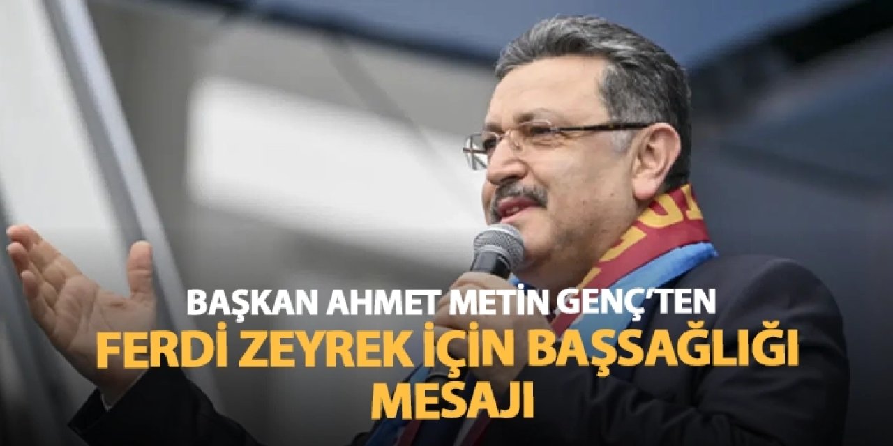 Başkan Ahmet Metin Genç'ten Ferdi Zeyrek için başsağlığı mesajı