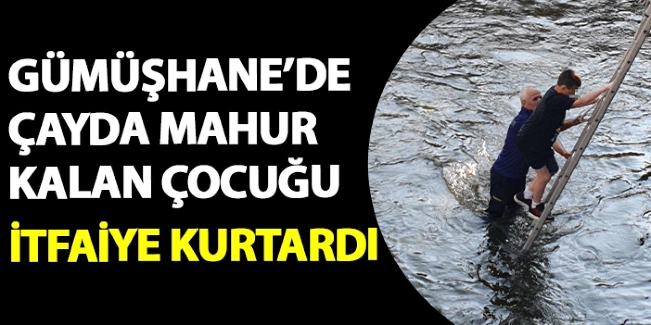 Gümüşhane'de çayda mahsur kalan çocuğu itfaiye kurtardı