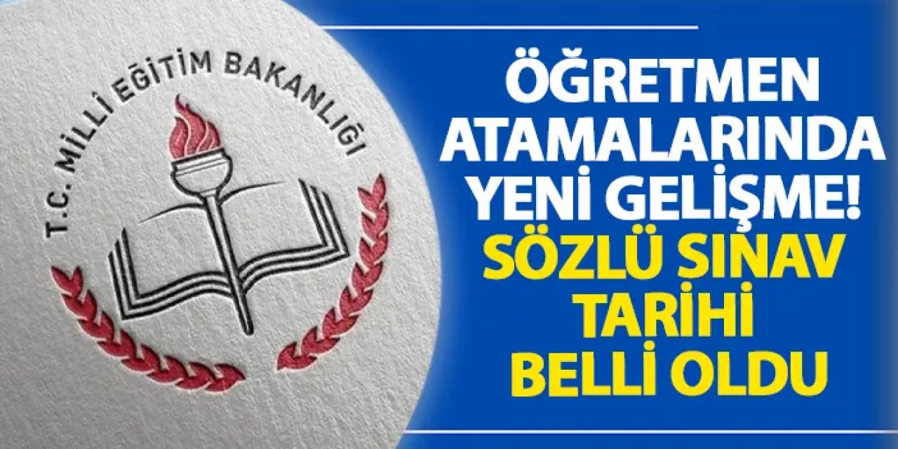 Öğretmen atamalarında yeni gelişme! Sözlü sınav tarihi belli oldu