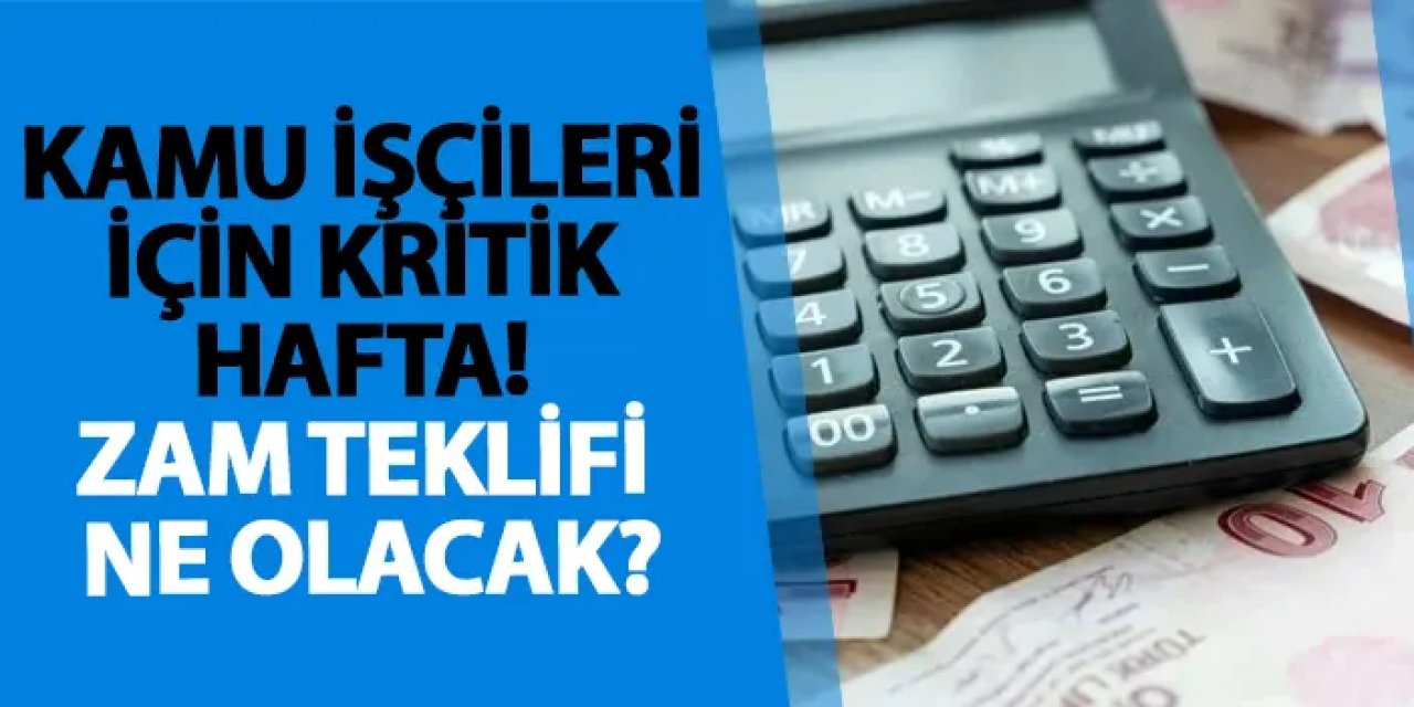 Kamu işçileri için kritik hafta! Zam teklifi ne olacak?