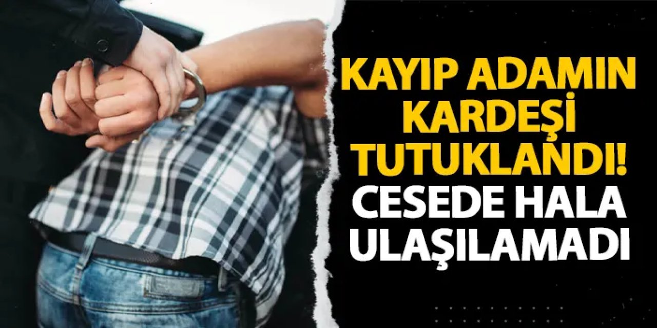 Giresun’da kayıp adamın kardeşi tutuklandı! Cesede hala ulaşılamadı
