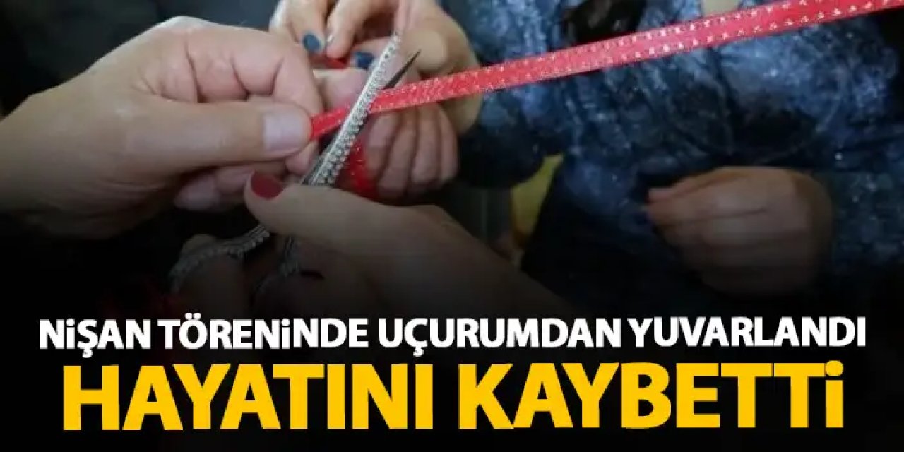 Nişan töreninde uçurumdan yuvarlandı! Hayatını kaybetti