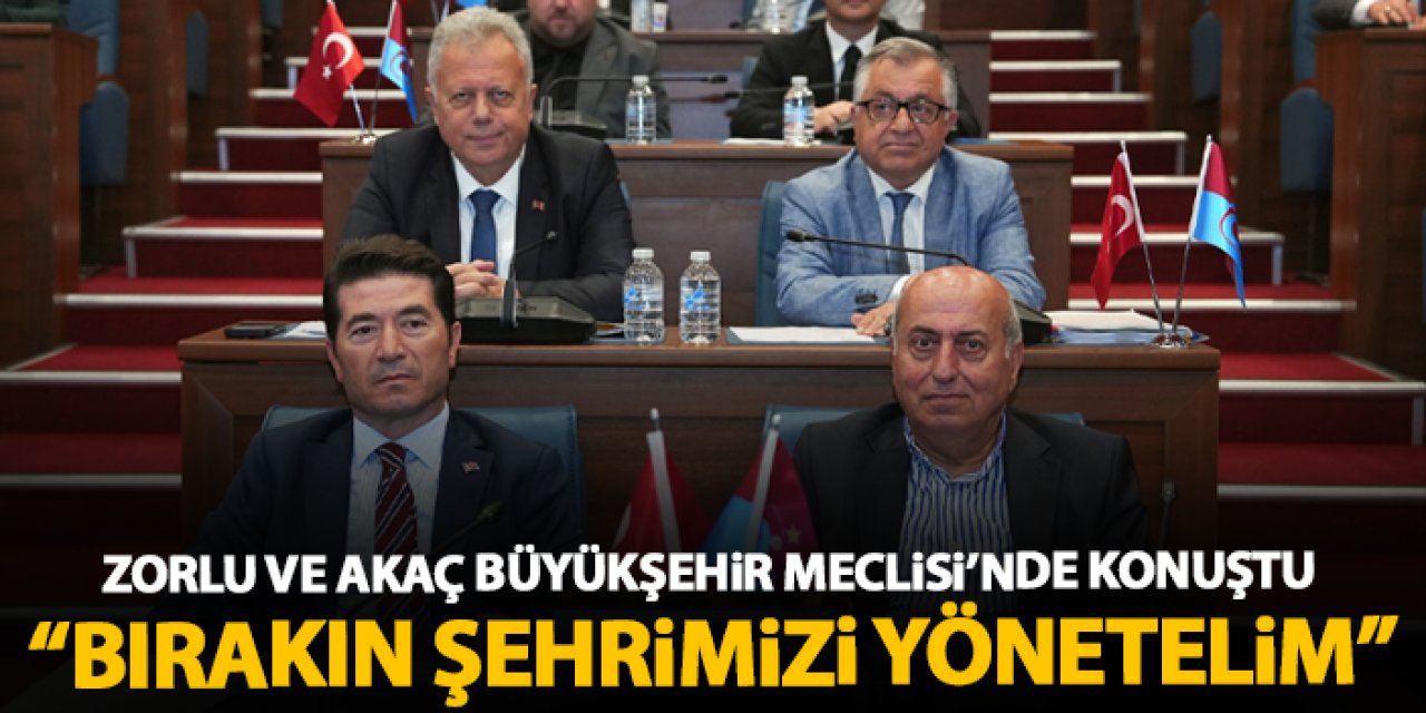 Zorlu ve Akaç Büyükşehir Belediye Meclisinde konuştu "Bırakın şehrimizi biz yönetelim"