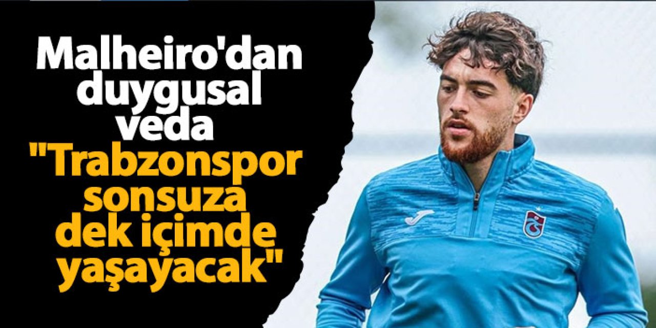 Malheiro'dan duygusal veda "Trabzonspor sonsuza dek içimde yaşayacak"