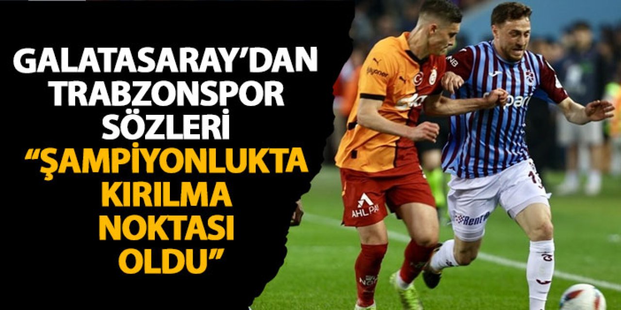 Galatasaray’dan Trabzonspor sözleri “Şampiyonlukta kırılma noktası oldu”