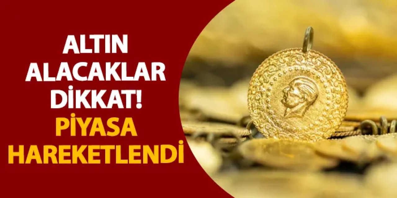 Altın alacaklar dikkat! Piyasa hareketlendi