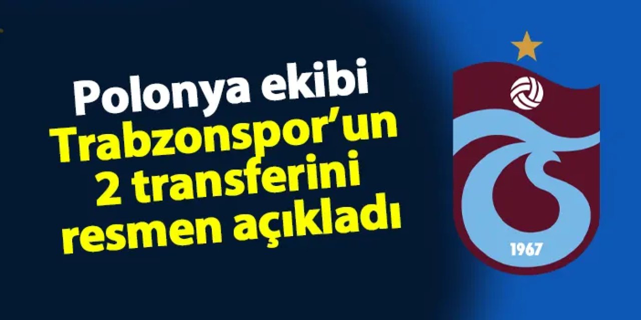 Polonya ekibi Trabzonspor'un 2 transferini açıkladı