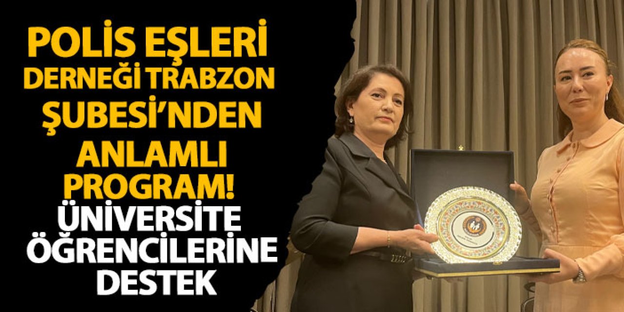 Polis Eşleri Derneği Trabzon Şubesi’nden anlamlı program! Üniversite öğrencileri desteklenecek
