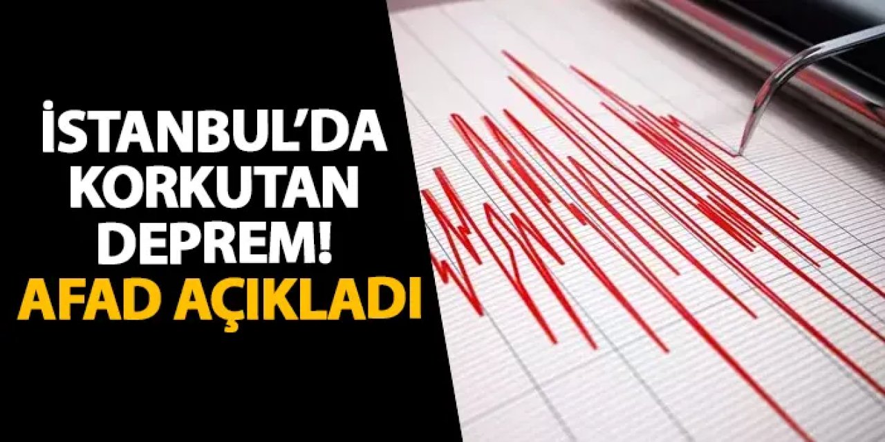 İstanbul’da deprem mi oldu? Deprem oldu? Kaç büyüklüğünde deprem oldu? Son depremler listesi