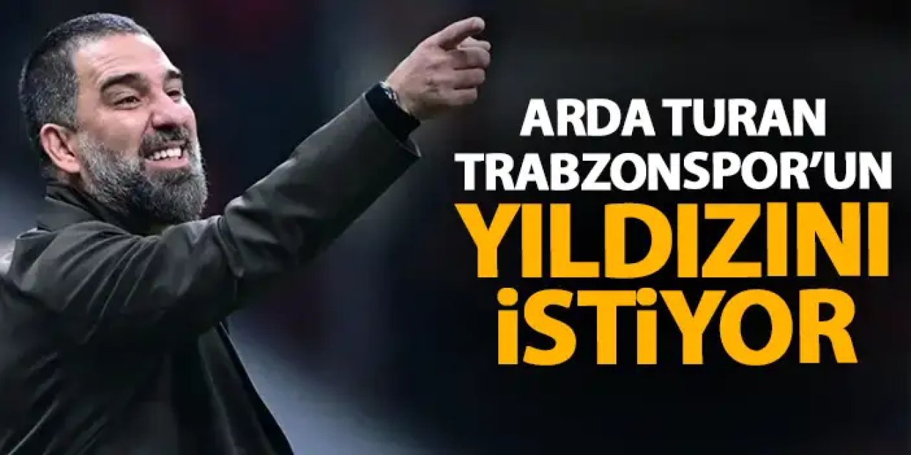 Arda Turan Trabzonspor’un yıldızını istiyor! Teklif hazır