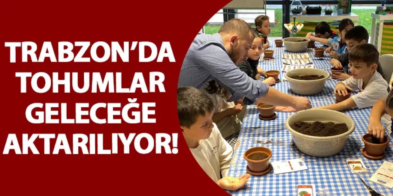Trabzon’da tohumlar geleceğe aktarılıyor!
