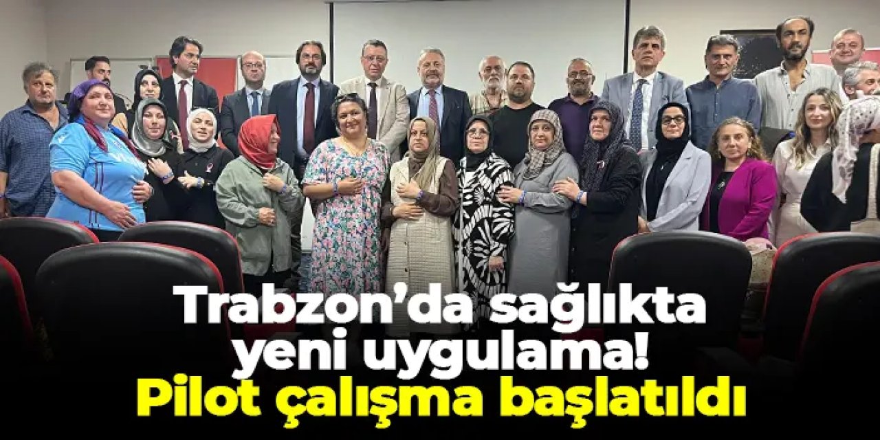 Trabzon’da sağlıkta yeni uygulama! Pilot çalışma başlatıldı