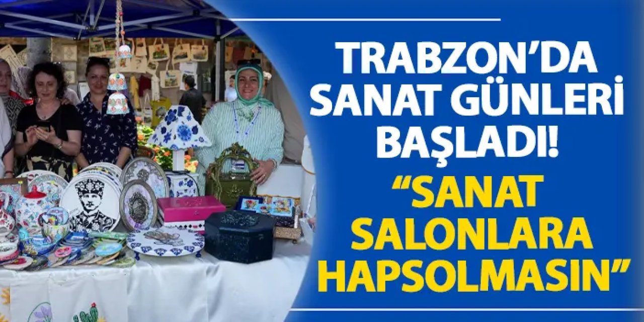 Trabzon’da sanat günleri başladı! “Sanat salonlara hapsolmasın”