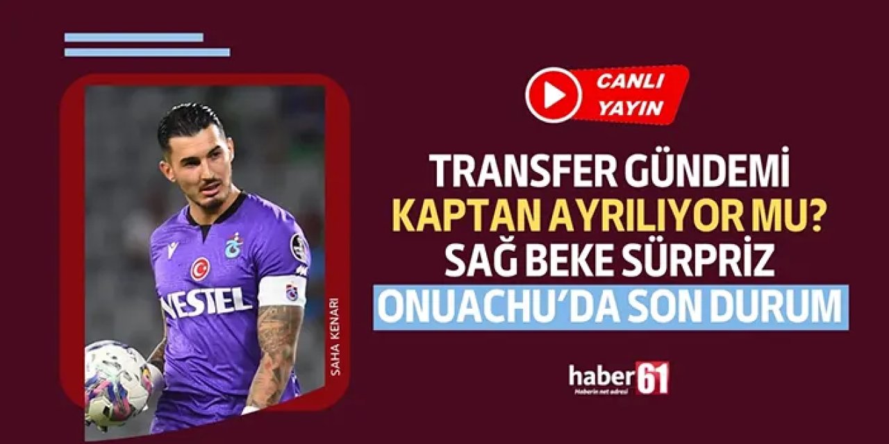 Trabzonspor'da transfer gündemi: Uğurcan Çakır, sağ beke sürpriz, Onuachu'da son durum