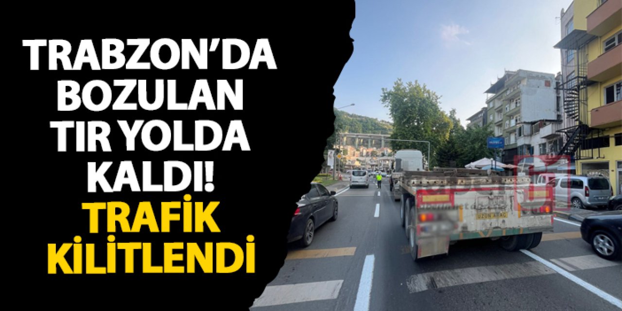 Trabzon’da bozulan tır yolda kaldı! Trafik kilitlendi
