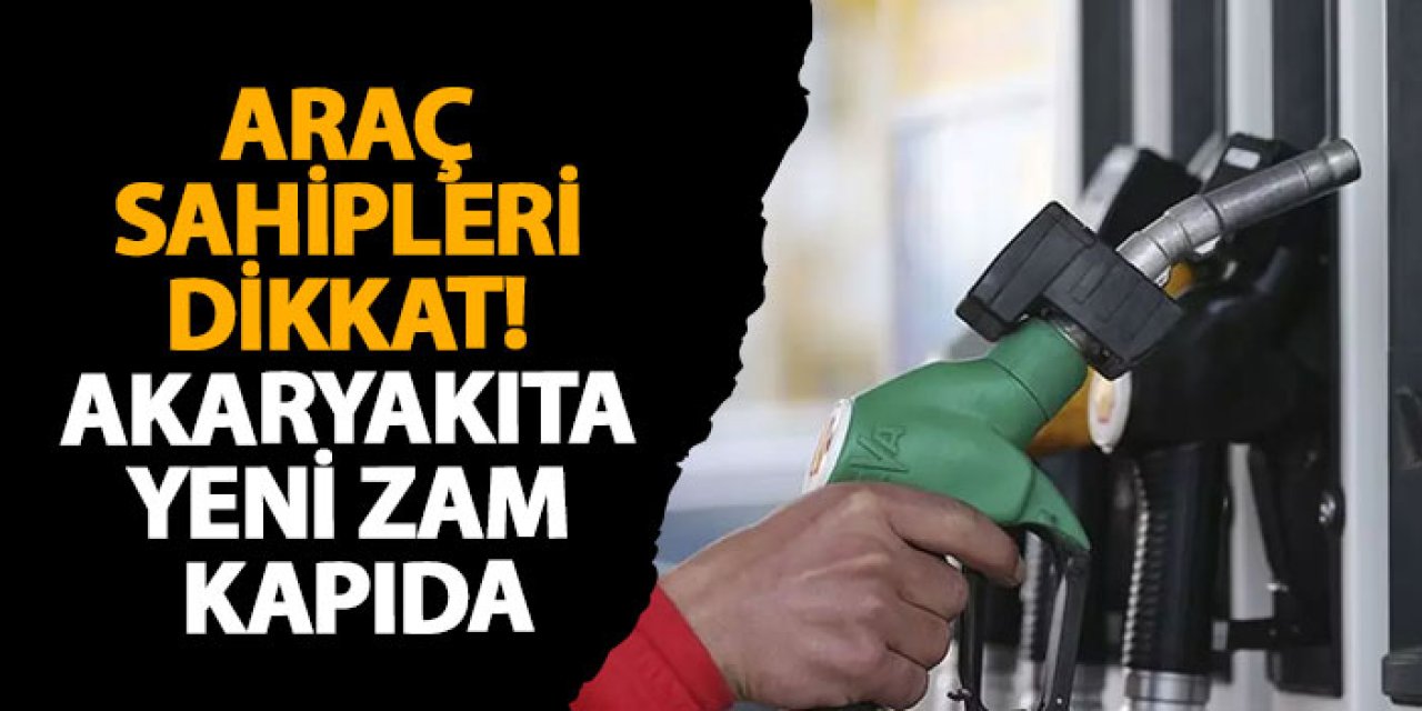 Araç sahipleri dikkat! Akaryakıta yeni zam kapıda