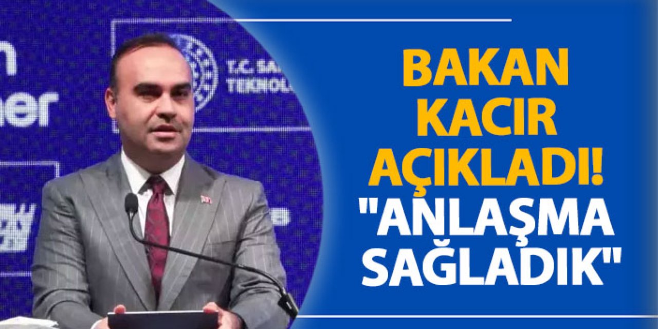 Bakan Kacır açıkladı! "Anlaşma sağladık"