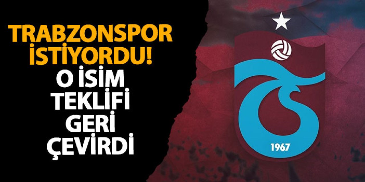 Trabzonspor istiyordu! O isim teklifi geri çevirdi