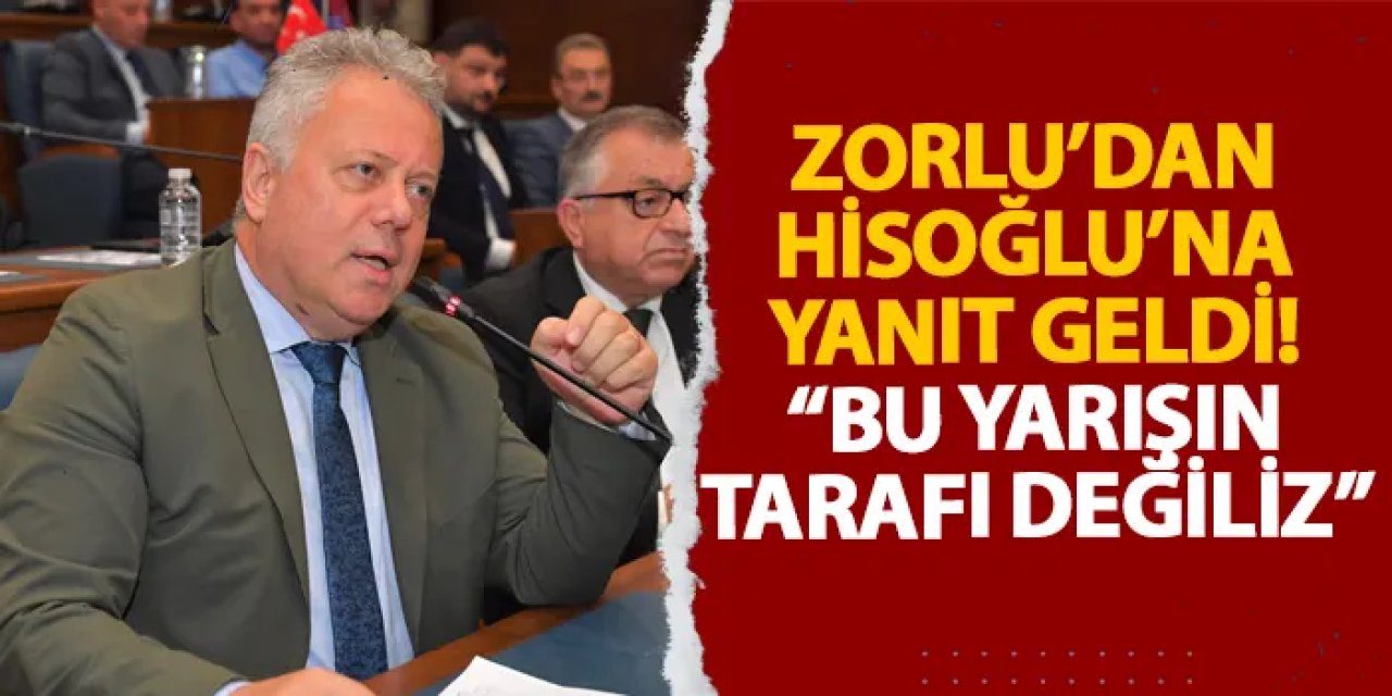 Zorlu’dan Hisoğlu’na yanıt geldi! “Bu yarışın tarafı değiliz”