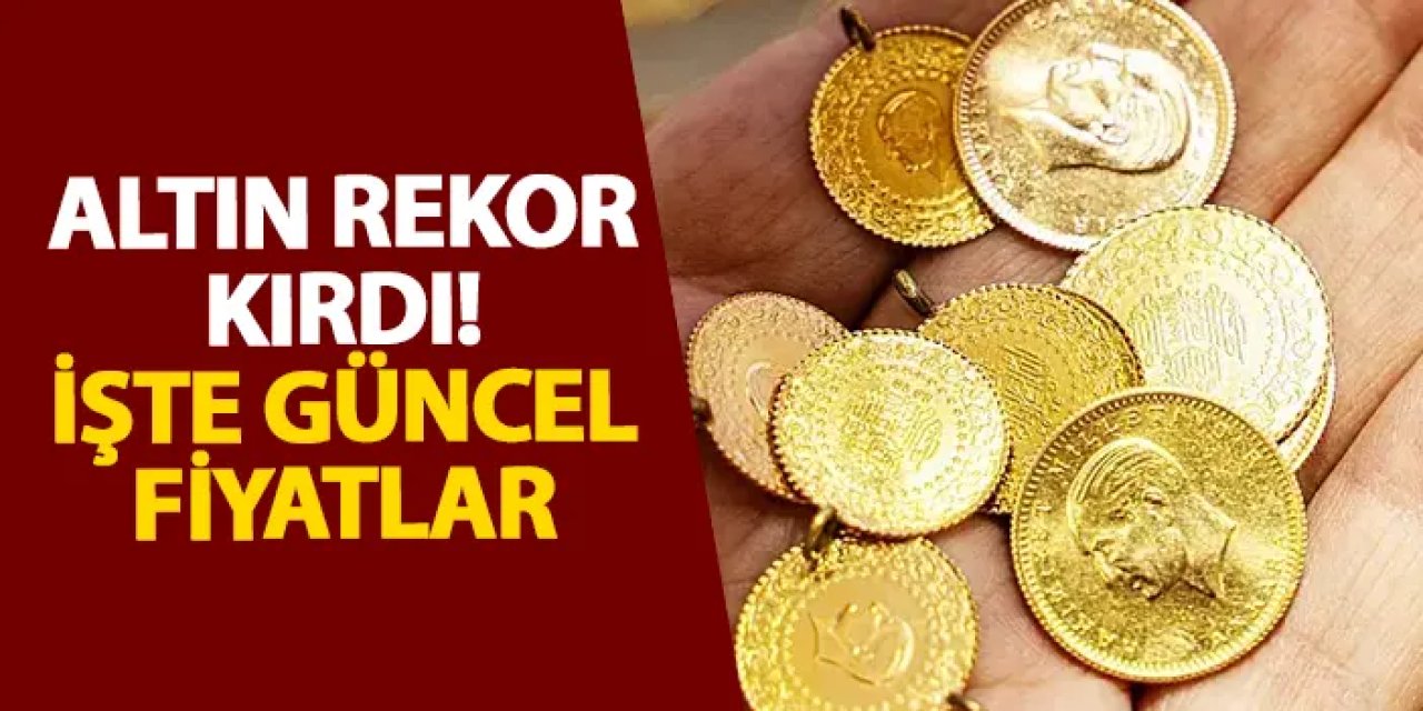 Altın rekor kırdı! İşte güncel fiyatlar