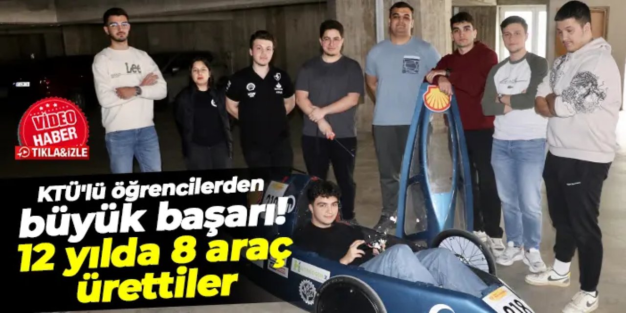 KTÜ'lü öğrencilerden büyük başarı! 12 yılda 8 araç ürettiler